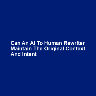 Can an AI to human rewriter maintain the original context and intent img